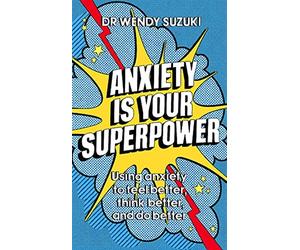 Anxiety is Your Superpower: Using anxiety to think better, feel better and...
