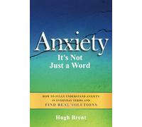 Anxiety, it's not just a word.: How to fully understand anxiety in everyday terms and find real solutions.