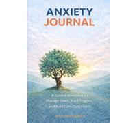 ANXIETY JOURNAL: A Guided Workbook to Manage Stress, Track Triggers, and Build Calm Daily Habits