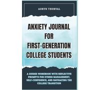 Anxiety Journal for First-Generation College Students: A Guided Workbook for Navigating Stress, Finding Your Voice, and Owning Your Place on Campus