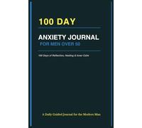 Anxiety Journal for Men Over 50: 100-Day Guide to Overcome Anxiety, Build Inner Calm & Reclaim Peace of Mind