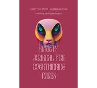 Anxiety Journal for Overthinking Minds: A Guided Daily Workbook to Calm Your Thoughts, Reduce Stress and Regain Control