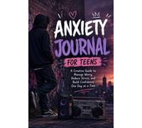 Anxiety Journal for Teens: A Guided Workbook for Managing Stress, Panic Attacks, Overthinking, Self-Care, Confidence, Emotional Resilience & Mental Wellness