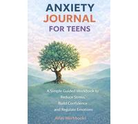 ANXIETY JOURNAL FOR TEENS: A Simple Guided Workbook to Reduce Stress, Build Confidence, and Regulate Emotions