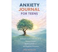 ANXIETY JOURNAL FOR TEENS: A Simple Guided Workbook to Reduce Stress, Build Confidence, and Regulate Emotions
