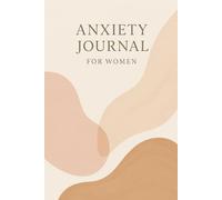 Anxiety Journal for Women: Guided Prompts, Emotional Reflection Pages & Mood Tracking Tools to Reduce Anxiety, Build Balance & Support Your Mental Well-Being