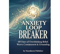 Anxiety Loop Breaker Workbook: 110 Days of Overthinking Relief, Worry Containment Grounding