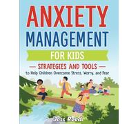 Anxiety Management for Kids: Strategies and Tools to Help Children Overcome Stress, Worry, and Fear