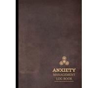 Anxiety Management Log Book: Track & Manage Your Emotions. Ideal for Personal Use, Therapists, and Counselors