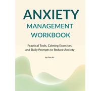 ANXIETY MANAGEMENT WORKBOOK: Practical Tools, Calming Exercises and Daily Prompts to Reduce Anxiety