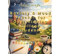Anxiety & Mood Tracker for Overthinking College Students: Track Your Thoughts. Understand Your Moods. Calm Your Mind-One Day at a Time.