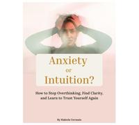 Anxiety or Intuition?: How to Stop Overthinking, Find Clarity, and Learn to Trust Yourself Again