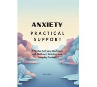 Anxiety: Practical Support: A Flexible Self-Care Workbook with Guidance, Activities, and Everyday Practices