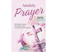 Anxiety Prayer Book: Write What’s Heavy. Pray What’s True. Let God Carry You Through.