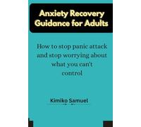 Anxiety Recovery Guidance for Adults: How to stop panic attack and stop worrying about what you cant control