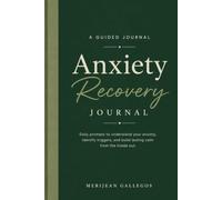 Anxiety Recovery Journal: Daily Prompts and Reflections to Understand Your Anxiety, Identify Triggers, and Build Lasting Calm from the Inside Out