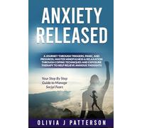 Anxiety Released: A Journey Through Triggers, Panic, and Progress, Master Mindfulness & Relaxation Through Coping Techniques and Exercises, Exposure Therapy to Help Relieve Anxious Thoughts