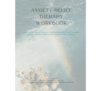 Anxiety Relief: A 12-Week Solution-Focused Workbook for Reclaiming Calm and Confidence: A Solution-Focused Approach to Healing Anxiety One Day at a Time
