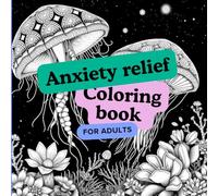 Anxiety Relief: Adult Coloring Book with, Flowers, Patterns, Animals, Gardens, And Many More For Relaxation: Stress Relief Coloring Book For Adults