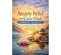 Anxiety Relief and Calm Mind Workbook for Adults: Practical Exercises to Reduce Worry, Manage Stress, and Build Emotional Balance