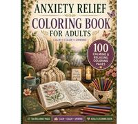 ANXIETY RELIEF COLORING BOOK FOR ADULTS: 100 Calming & Easy Coloring Pages for Relaxation, Mindfulness, Stress Relief, Flowers, Nature, Patterns & Peaceful Moments