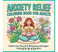 Anxiety Relief Coloring Book for Adults: Bold Line Floral & Botanical Designs: 50 Single-Sided Stress-Relieving Illustrations of Flowers, Botanicals, ... - Perfect for Relaxation and Mindfulness