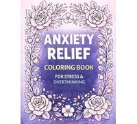 Anxiety Relief Coloring Book for Adults: Stress & Overthinking Coloring Book with Positive Affirmations, Relaxing Floral Designs for Mindfulness and Calm