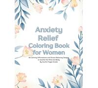 Anxiety Relief Coloring Book for Women: 40 Calming Affirmations and Stress-Relieving Designs to Soothe the Mind and Body