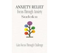 ANXIETY RELIEF | Focus Through Anxiety Sudoku Puzzle Book: Sudoku Puzzles for Anxiety Relief | Help Calm the Mind, Relax and Focus, Eliminate Stress | ... 110 pages | 50+ Puzzles | Solutions Included