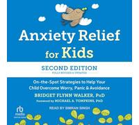 Anxiety Relief for Kids, Second Edition: On-The-Spot Strategies to Help Your Child Overcome Worry, Panic, and Avoidance