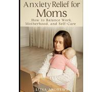 Anxiety Relief for Moms: How to Balance Work, Motherhood, and Self-Care