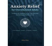 Anxiety Relief for Overwhelmed Adults: A Practical CBT Workbook to Calm Your Mind, Stop Overthinking, and Reclaim Your Life