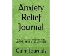 Anxiety Relief Journal: A 30-Day Guided Workbook to Calm the Mind & Reduce Stress