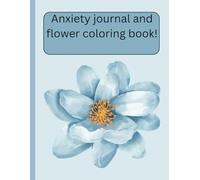 Anxiety Relief Journal and Flower Coloring Book: Mindfulness, Coloring and relaxing. For teens and adults. 40 coloring pages for journaling, 8.5 x 11 size.