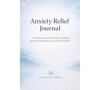 Anxiety Relief Journal for Adults: A 90-Day Guided Workbook to Reduce Stress, overthinking and Calm Your Mind: Daily Prompts for Mindfulness, Self-Care, Emotional Balance, and Mental Wellness
