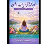 Anxiety Relief Journal For Women: Daily Prompts, Trackers, and Tools to Release Worry and Reclaim Your Peace