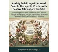 Anxiety Relief Large Print Word Search: Therapeutic Puzzles with Positive Affirmations for Calm: 50 Soothing Brain Games to Quiet the Mind, Reduce ... with Uplifting Affirmations & Solutions