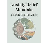 Anxiety Relief Mandala Coloring Book for Adults: Calming, Therapeutic Mandala Patterns to Reduce Stress and Promote Mindfulness
