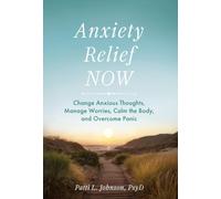 Anxiety Relief Now: Change Anxious Thoughts, Manage Worries, Calm the Body, and Overcome Panic