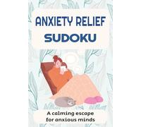 Anxiety Relief Sudoku: 50+ Calming Sudoku Puzzles to Reduce Stress, Improve Focus, and Relax Anxious Minds