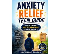 Anxiety Relief Teen Guide: Overcoming Self Sabotage Made Simple