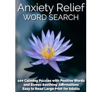 Anxiety Relief Word Search,: 100 Calming Puzzles with Positive Words and Stress-Soothing Affirmations (Easy to Read Large Print for Adults)