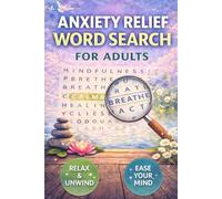 ANXIETY RELIEF WORD SEARCH FOR ADULTS: Mindfulness & Relaxation Puzzles to Calm the Mind, Reduce Stress, and Improve Focus Total 129 Pages size 6x9 inches