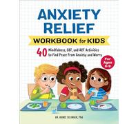 Anxiety Relief Workbook for Kids: 40 Mindfulness, CBT, and ACT Activities to Find Peace from Anxiety and Worry