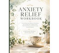 Anxiety Relief Workbook: Practical Exercises, Reflection Worksheets, and a 30-Day Plan to Reduce Stress, Calm Overthinking, and Build Everyday Emotional Balance