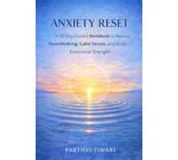 Anxiety Reset: A 30-Day Guided Workbook to Reduce Overthinking, Calm Stress, and Build Emotional Strength