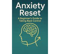 Anxiety Reset: A Beginner’s Guide to Taking Back Control