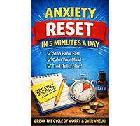 Anxiety Reset in 5 Minutes a Day: Quick Daily Practices to Calm Your Mind, Stop Overthinking, and Feel Grounded