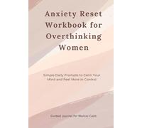 Anxiety Reset Workbook for Overthinking Women: Simple Daily Prompts to Calm Your Mind and Feel More in Control