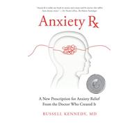 Anxiety Rx: A New Prescription for Anxiety Relief from the Doctor Who Created It